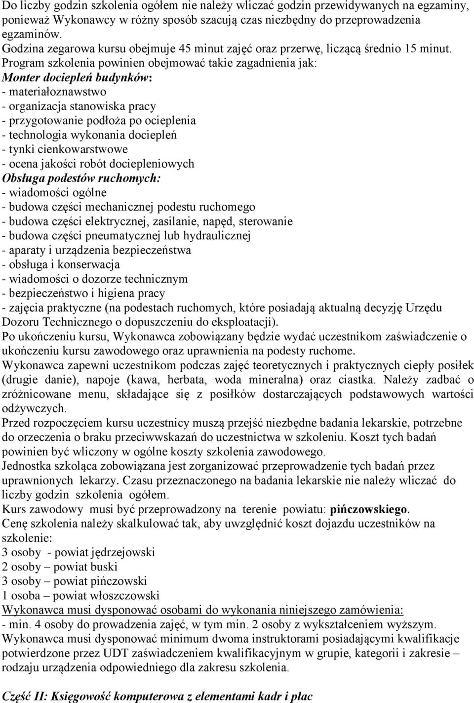 Program szkolenia powinien obejmować takie zagadnienia jak: Monter dociepleń budynków: - materiałoznawstwo - organizacja stanowiska pracy - przygotowanie podłoża po ocieplenia - technologia wykonania