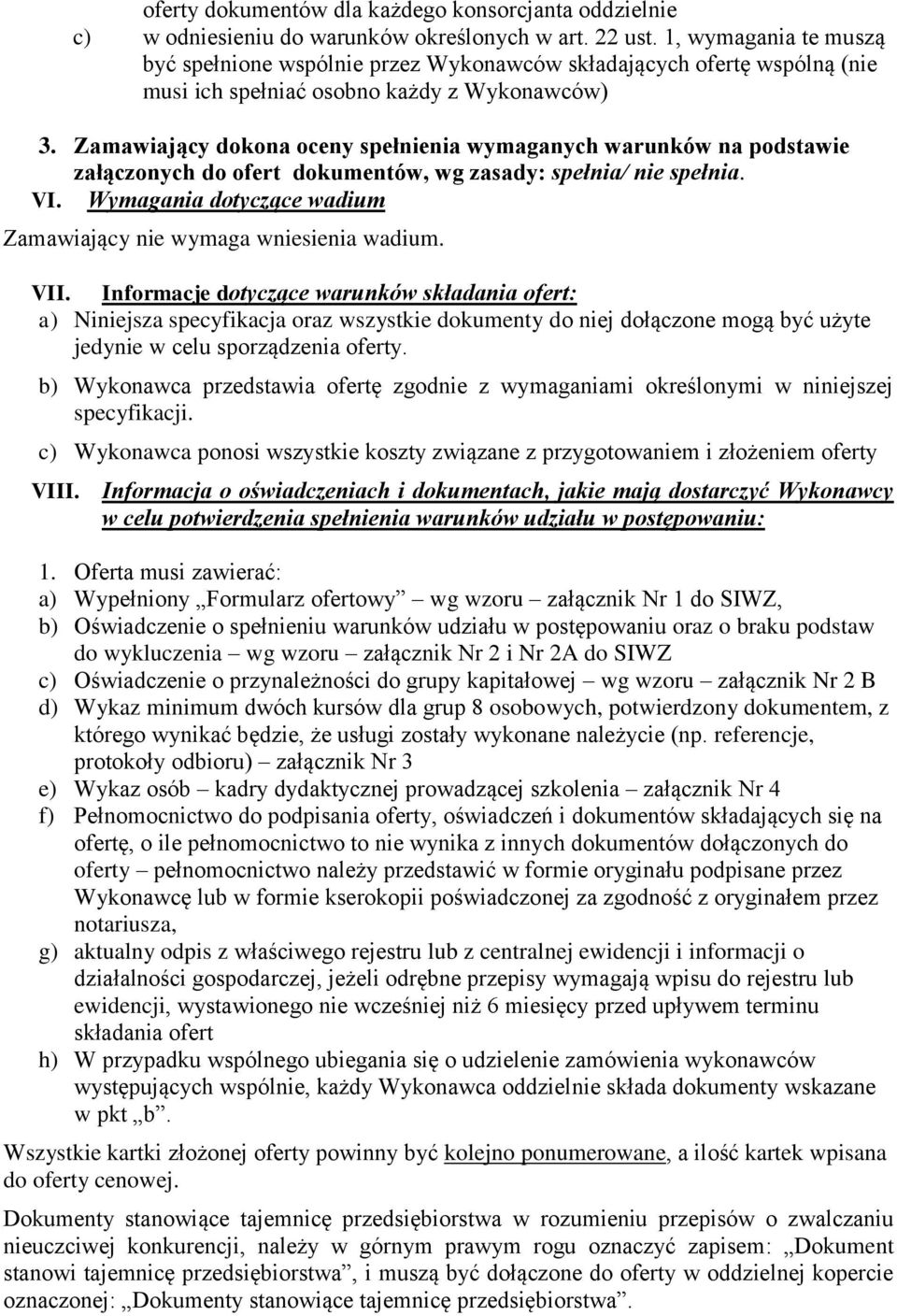 Zamawiający dokona oceny spełnienia wymaganych warunków na podstawie załączonych do ofert dokumentów, wg zasady: spełnia/ nie spełnia. VI.