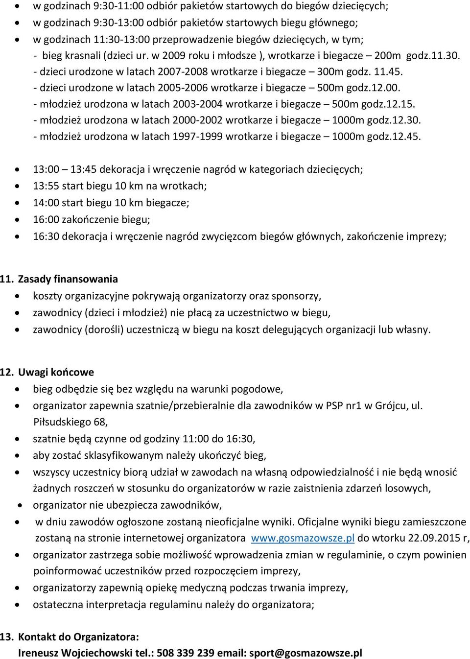 - dzieci urodzone w latach 2005-2006 wrotkarze i biegacze 500m godz.12.00. - młodzież urodzona w latach 2003-2004 wrotkarze i biegacze 500m godz.12.15.