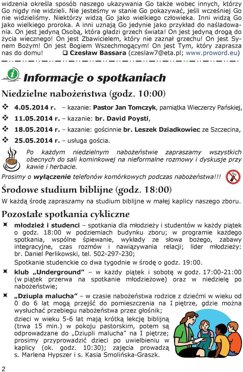 On jest jedyn drog do ycia wiecznego! On jest Zbawicielem, który nie zazna grzechu! On jest Synem Bo ym! On jest Bogiem Wszechmog cym! On jest Tym, który zaprasza nas do domu!