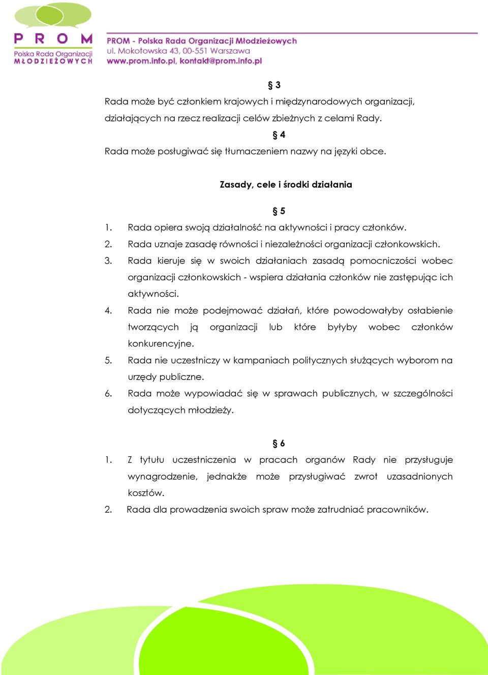 Rada kieruje się w swoich działaniach zasadą pomocniczości wobec organizacji członkowskich - wspiera działania członków nie zastępując ich aktywności. 4.