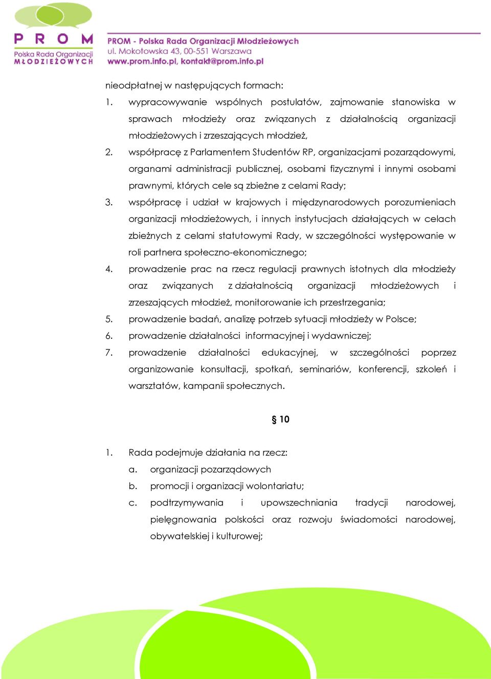 współpracę z Parlamentem Studentów RP, organizacjami pozarządowymi, organami administracji publicznej, osobami fizycznymi i innymi osobami prawnymi, których cele są zbieżne z celami Rady; 3.