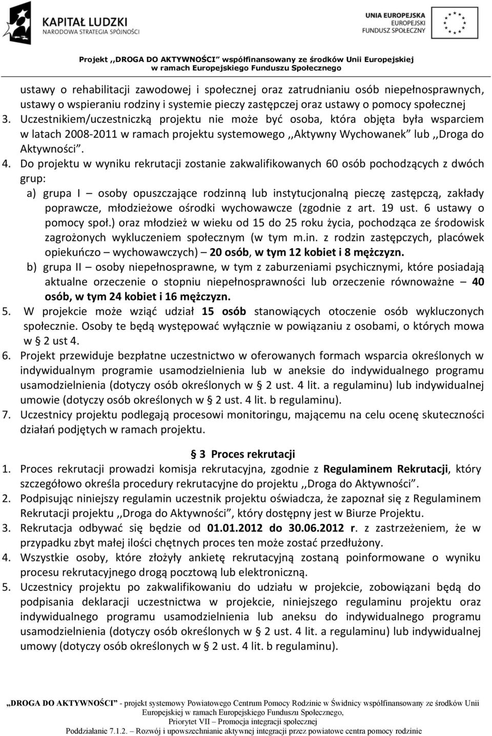 Do projektu w wyniku rekrutacji zostanie zakwalifikowanych 60 osób pochodzących z dwóch grup: a) grupa I osoby opuszczające rodzinną lub instytucjonalną pieczę zastępczą, zakłady poprawcze,