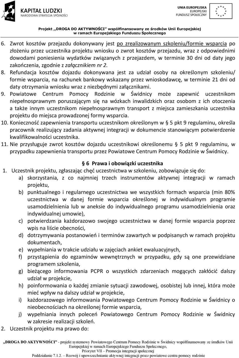 Refundacja kosztów dojazdu dokonywana jest za udział osoby na określonym szkoleniu/ formie wsparcia, na rachunek bankowy wskazany przez wnioskodawcę, w terminie 21 dni od daty otrzymania wniosku wraz