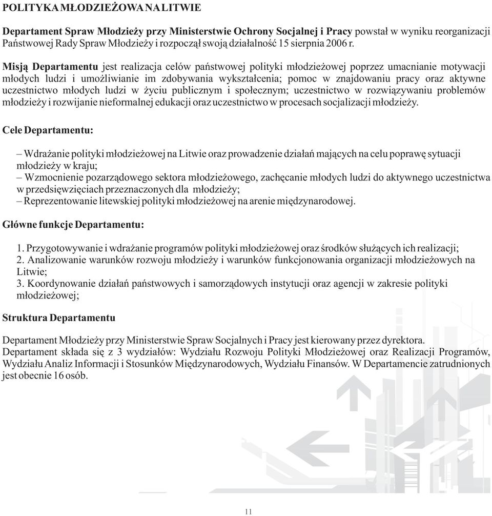 Misją Departamentu jest realizacja celów państwowej polityki młodzieżowej poprzez umacnianie motywacji młodych ludzi i umożliwianie im zdobywania wykształcenia; pomoc w znajdowaniu pracy oraz aktywne