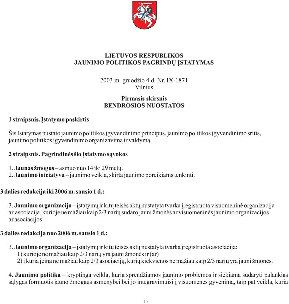 Jaunimo organizacija įstatymų ir kitų teisės aktų nustatyta tvarka įregistruota visuomeninė organizacija ar asociacija, kurioje ne mažiau kaip 2/3 narių sudaro jauni žmonės ar visuomeninės jaunimo