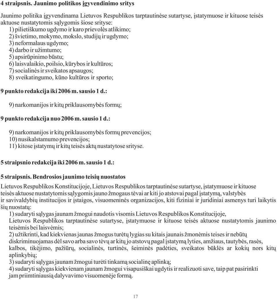 pilietiškumo ugdymo ir karo prievolės atlikimo; 2) švietimo, mokymo, mokslo, studijų ir ugdymo; 3) neformalaus ugdymo; 4) darbo ir užimtumo; 5) apsirūpinimo būstu; 6) laisvalaikio, poilsio, kūrybos