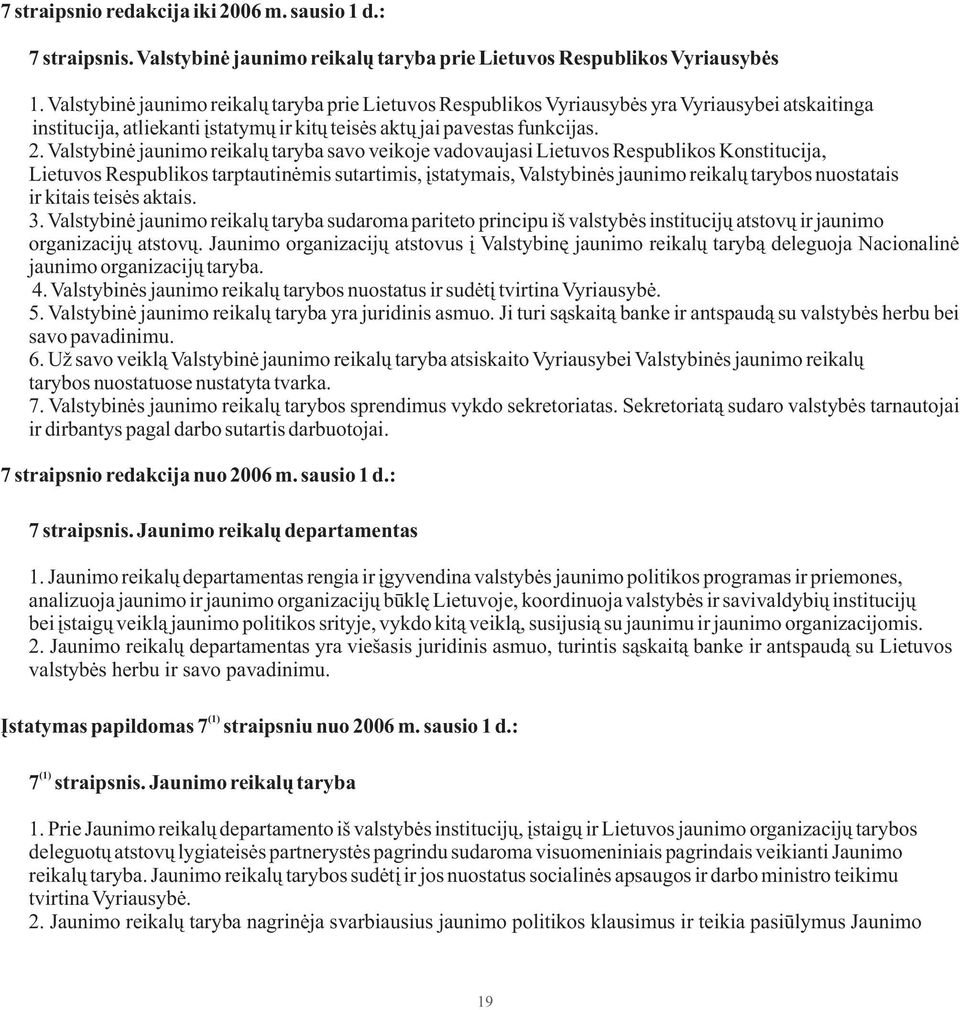 Valstybinė jaunimo reikalų taryba savo veikoje vadovaujasi Lietuvos Respublikos Konstitucija, Lietuvos Respublikos tarptautinėmis sutartimis, įstatymais, Valstybinės jaunimo reikalų tarybos