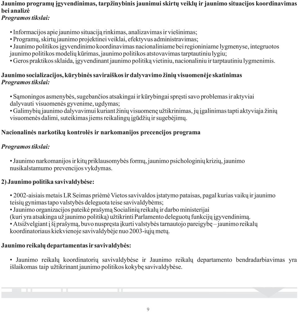 politikos modelių kūrimas, jaunimo politikos atstovavimas tarptautiniu lygiu; G eros praktikos sklaida, įgyvendinant jaunimo politiką vietiniu, nacionaliniu ir tarptautiniu lygmenimis.