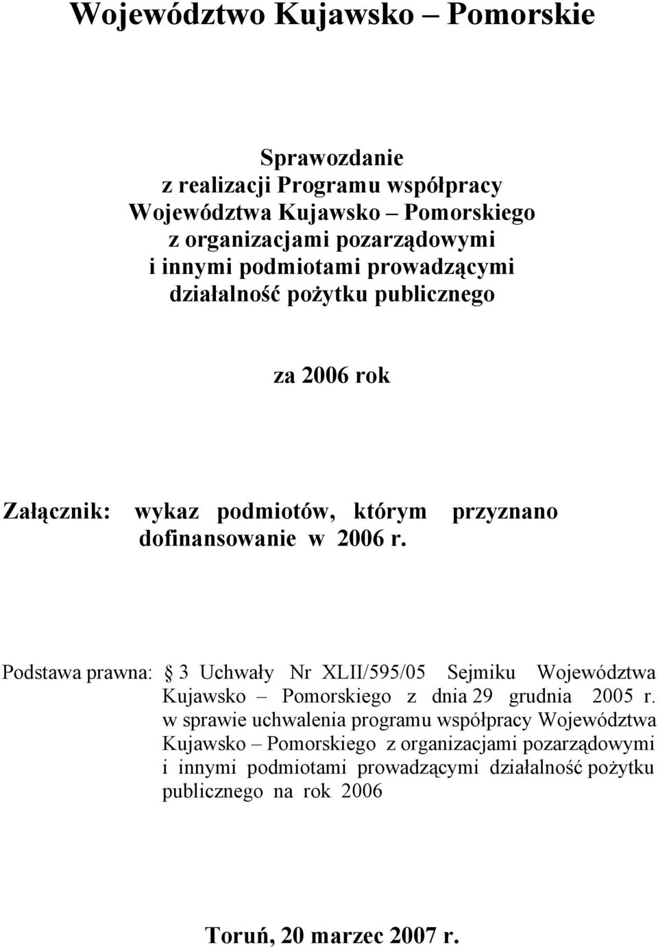 przyznano Podstawa prawna: 3 Uchwały Nr XLII/595/05 Sejmiku Województwa Kujawsko Pomorskiego z dnia 29 grudnia 2005 r.