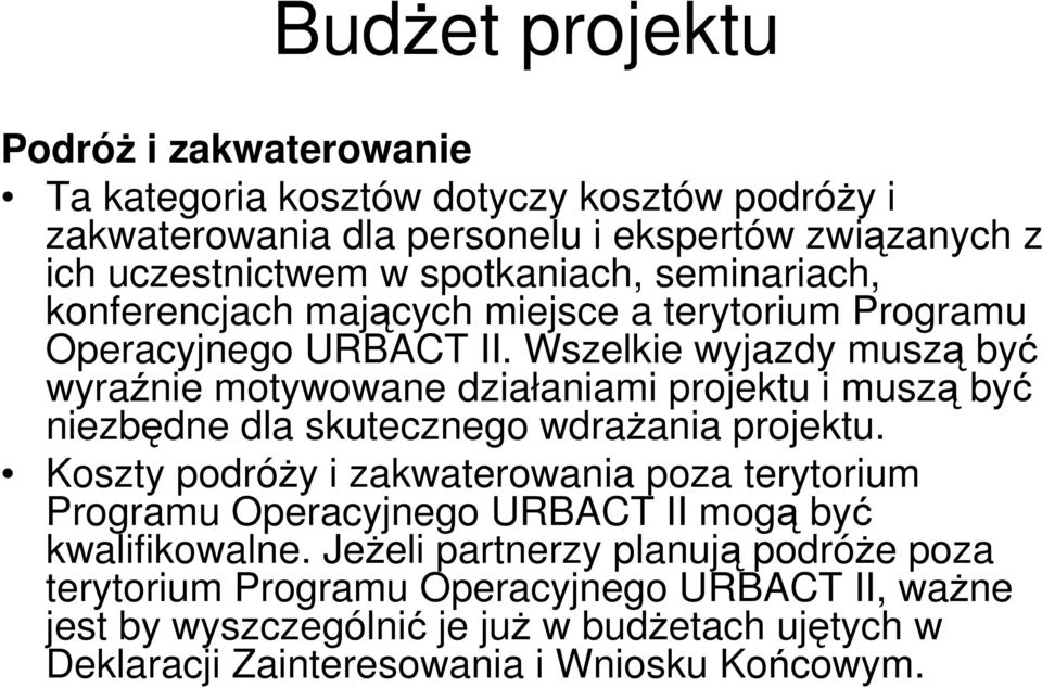 Wszelkie wyjazdy muszą być wyraźnie motywowane działaniami projektu i muszą być niezbędne dla skutecznego wdraŝania projektu.