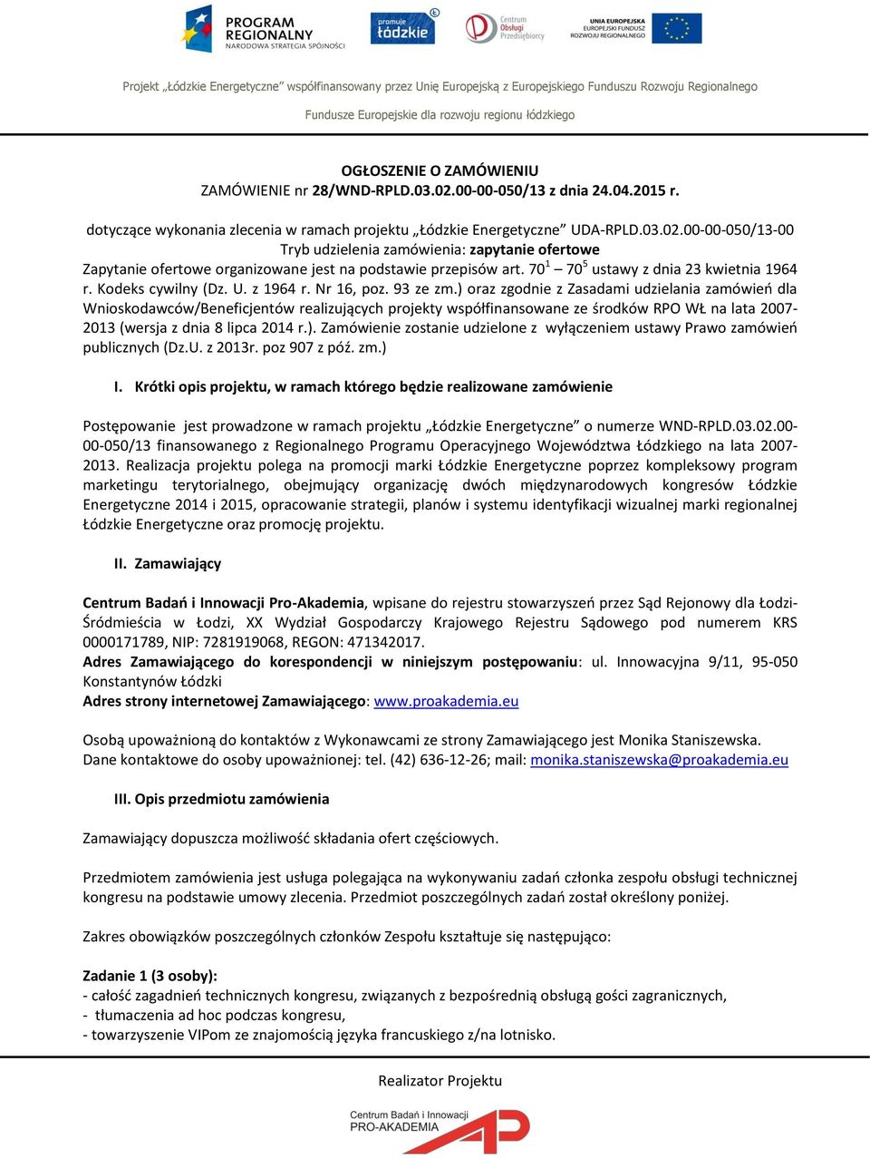 ) oraz zgodnie z Zasadami udzielania zamówień dla Wnioskodawców/Beneficjentów realizujących projekty współfinansowane ze środków RPO WŁ na lata 2007-2013 (wersja z dnia 8 lipca 2014 r.). Zamówienie zostanie udzielone z wyłączeniem ustawy Prawo zamówień publicznych (Dz.