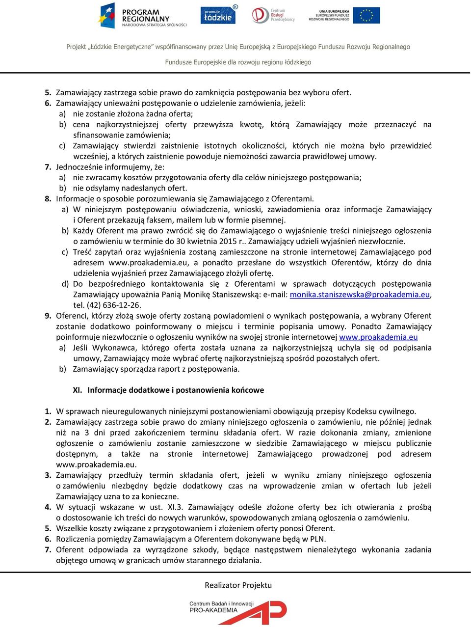 sfinansowanie zamówienia; c) Zamawiający stwierdzi zaistnienie istotnych okoliczności, których nie można było przewidzieć wcześniej, a których zaistnienie powoduje niemożności zawarcia prawidłowej