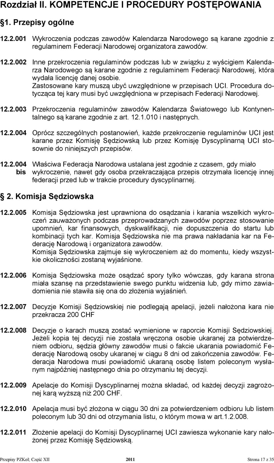 Zastosowane kary muszą ubyć uwzględnione w przepisach UCI. Procedura dotycząca tej kary musi być uwzględniona w przepisach Federacji Narodowej. 12.