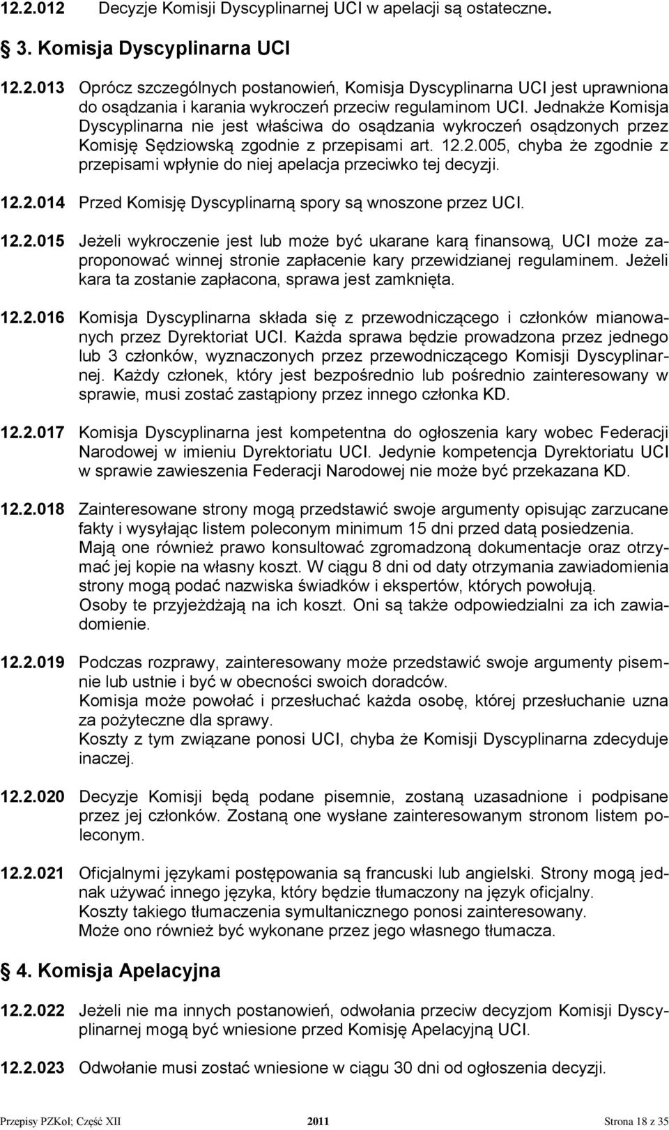 2.005, chyba że zgodnie z przepisami wpłynie do niej apelacja przeciwko tej decyzji. 12.2.014 Przed Komisję Dyscyplinarną spory są wnoszone przez UCI. 12.2.015 Jeżeli wykroczenie jest lub może być ukarane karą finansową, UCI może zaproponować winnej stronie zapłacenie kary przewidzianej regulaminem.