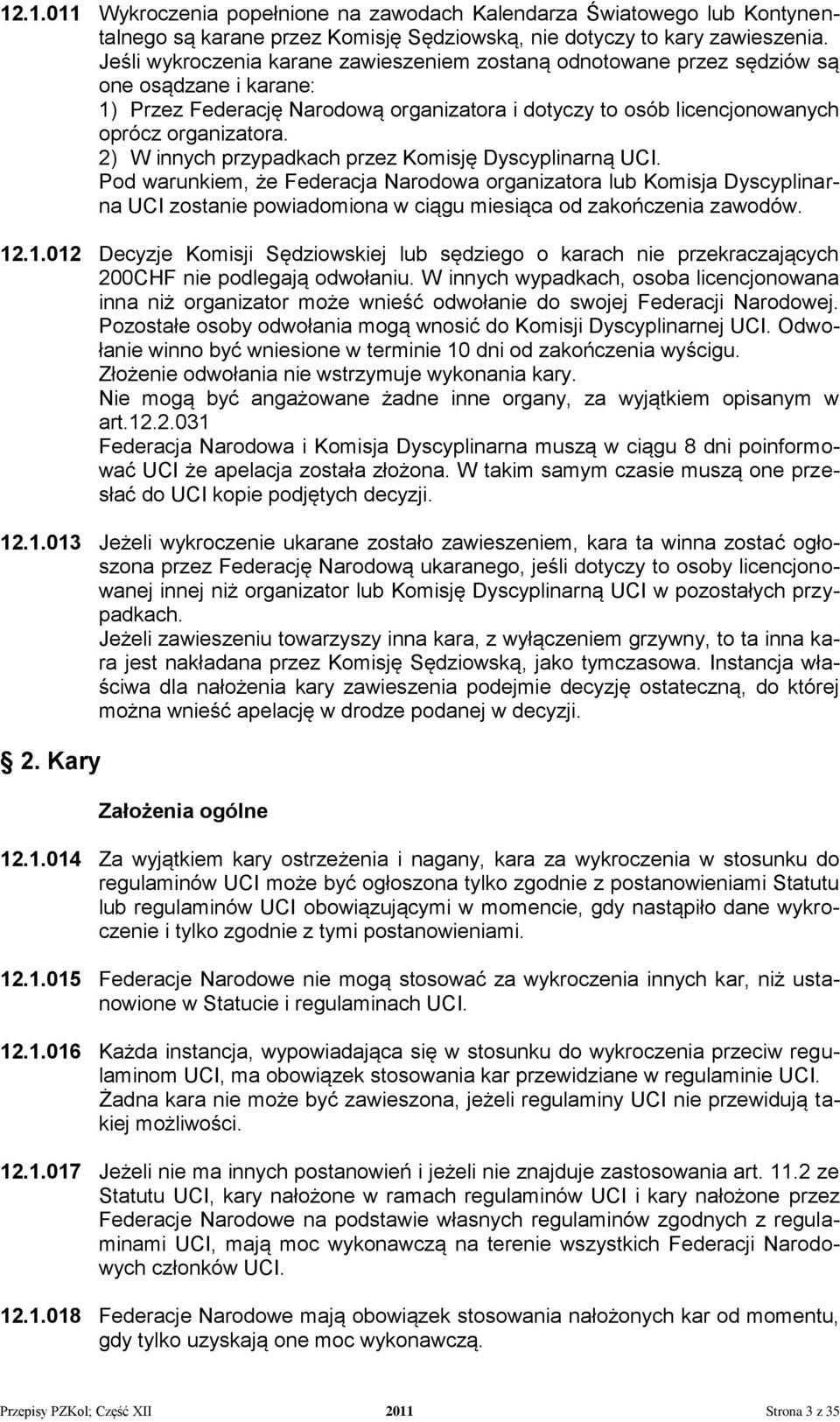 2) W innych przypadkach przez Komisję Dyscyplinarną UCI. Pod warunkiem, że Federacja Narodowa organizatora lub Komisja Dyscyplinarna UCI zostanie powiadomiona w ciągu miesiąca od zakończenia zawodów.