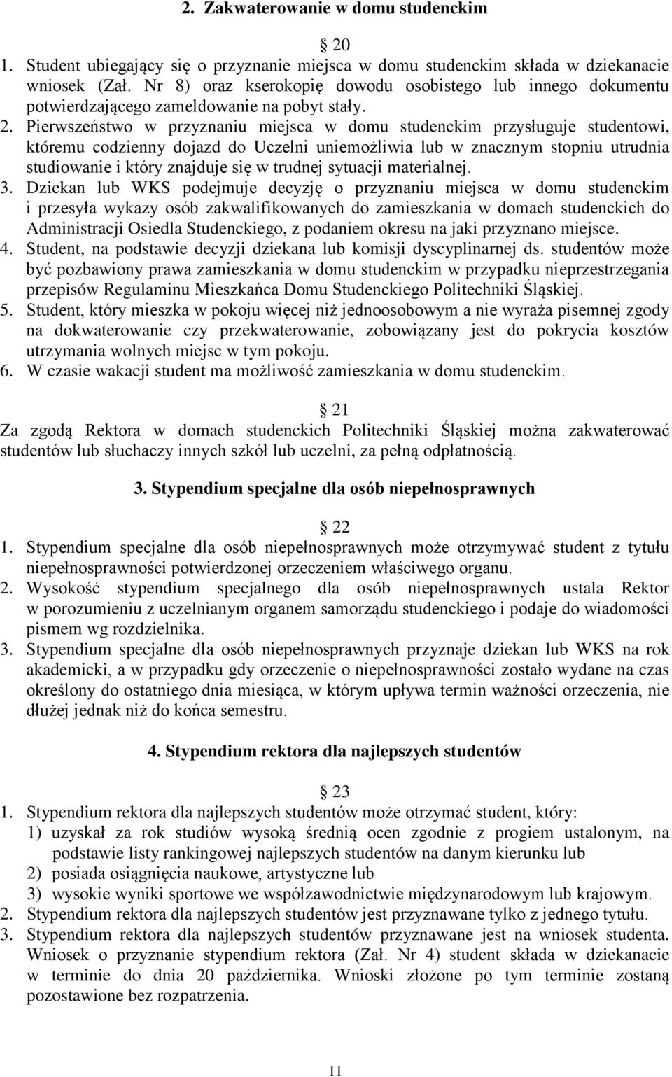Pierwszeństwo w przyznaniu miejsca w domu studenckim przysługuje studentowi, któremu codzienny dojazd do Uczelni uniemożliwia lub w znacznym stopniu utrudnia studiowanie i który znajduje się w