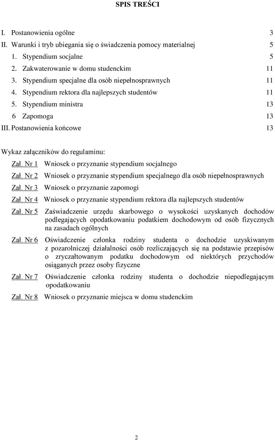 Postanowienia końcowe 13 Wykaz załączników do regulaminu: Zał. Nr 1 Wniosek o przyznanie stypendium socjalnego Zał. Nr 2 Wniosek o przyznanie stypendium specjalnego dla osób niepełnosprawnych Zał.