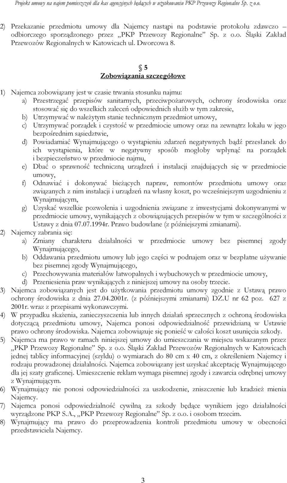 5 Zobowiązania szczegółowe 1) Najemca zobowiązany jest w czasie trwania stosunku najmu: a) Przestrzegać przepisów sanitarnych, przeciwpoŝarowych, ochrony środowiska oraz stosować się do wszelkich