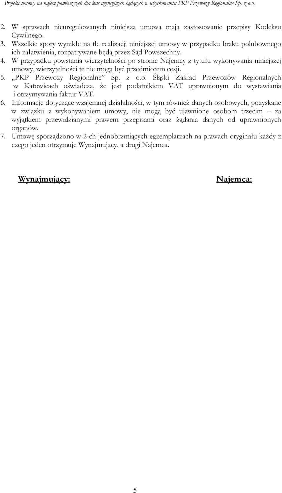 W przypadku powstania wierzytelności po stronie Najemcy z tytułu wykonywania niniejszej umowy, wierzytelności te nie mogą być przedmiotem cesji. 5. PKP Przewozy Regionalne Sp. z o.o. Śląski Zakład Przewozów Regionalnych w Katowicach oświadcza, Ŝe jest podatnikiem VAT uprawnionym do wystawiania i otrzymywania faktur VAT.