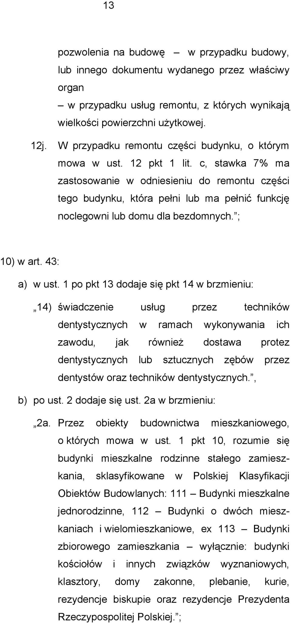 c, stawka 7% ma zastosowanie w odniesieniu do remontu części tego budynku, która pełni lub ma pełnić funkcję noclegowni lub domu dla bezdomnych. ; 10) w art. 43: a) w ust.