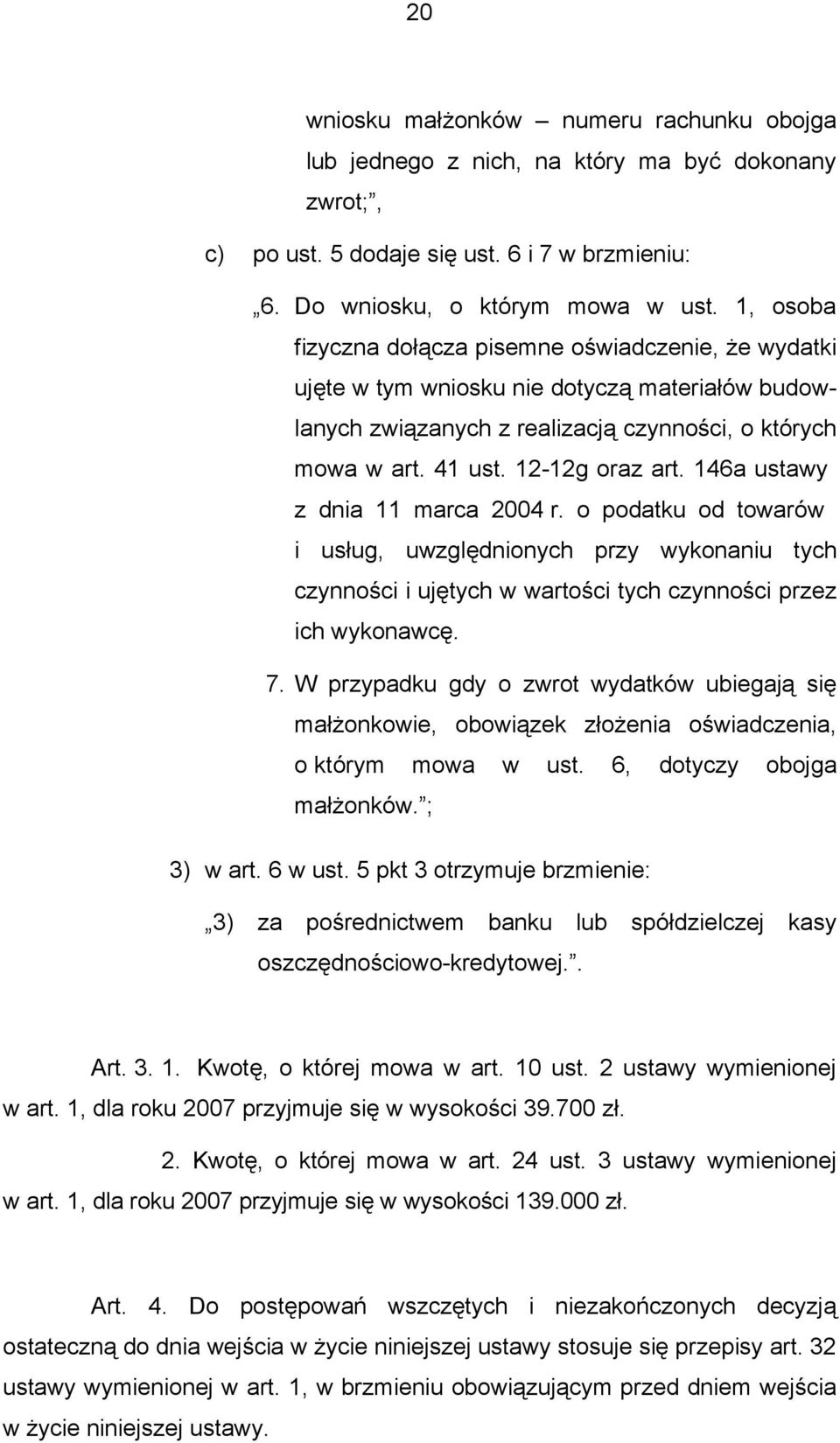 146a ustawy z dnia 11 marca 2004 r. o podatku od towarów i usług, uwzględnionych przy wykonaniu tych czynności i ujętych w wartości tych czynności przez ich wykonawcę. 7.