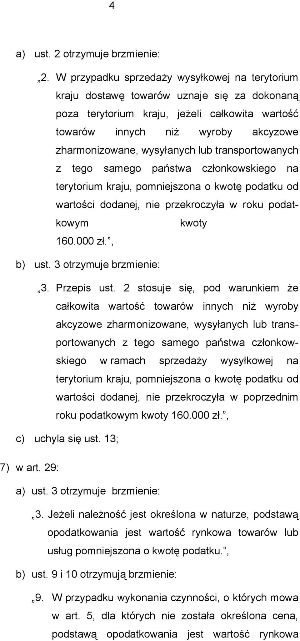 wysyłanych lub transportowanych z tego samego państwa członkowskiego na terytorium kraju, pomniejszona o kwotę podatku od wartości dodanej, nie przekroczyła w roku podatkowym kwoty 160.000 zł.