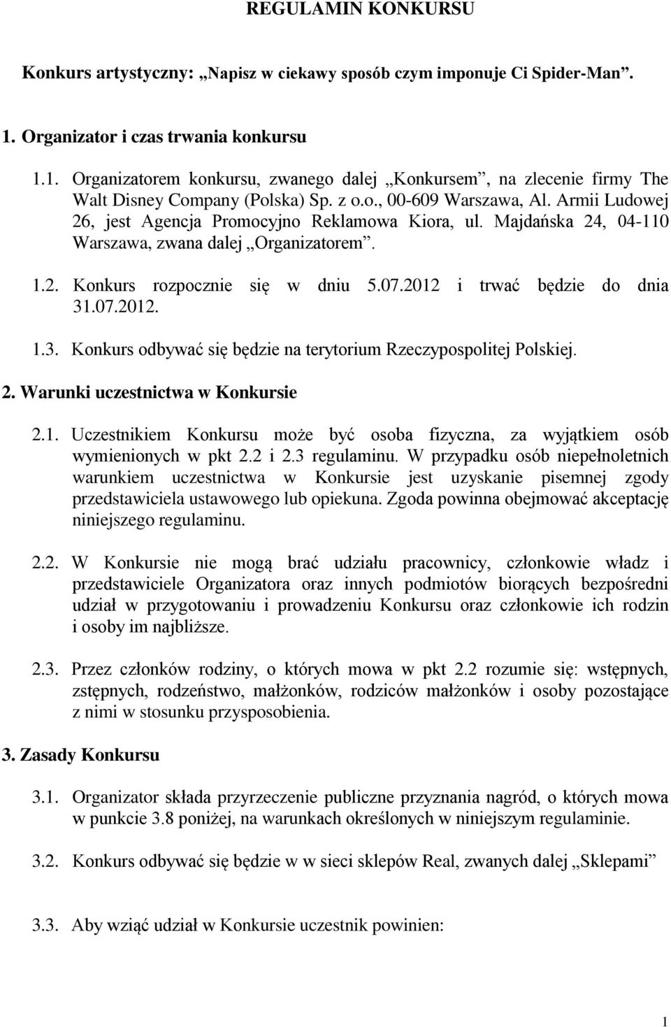 2012 i trwać będzie do dnia 31.07.2012. 1.3. Konkurs odbywać się będzie na terytorium Rzeczypospolitej Polskiej. 2. Warunki uczestnictwa w Konkursie 2.1. Uczestnikiem Konkursu może być osoba fizyczna, za wyjątkiem osób wymienionych w pkt 2.