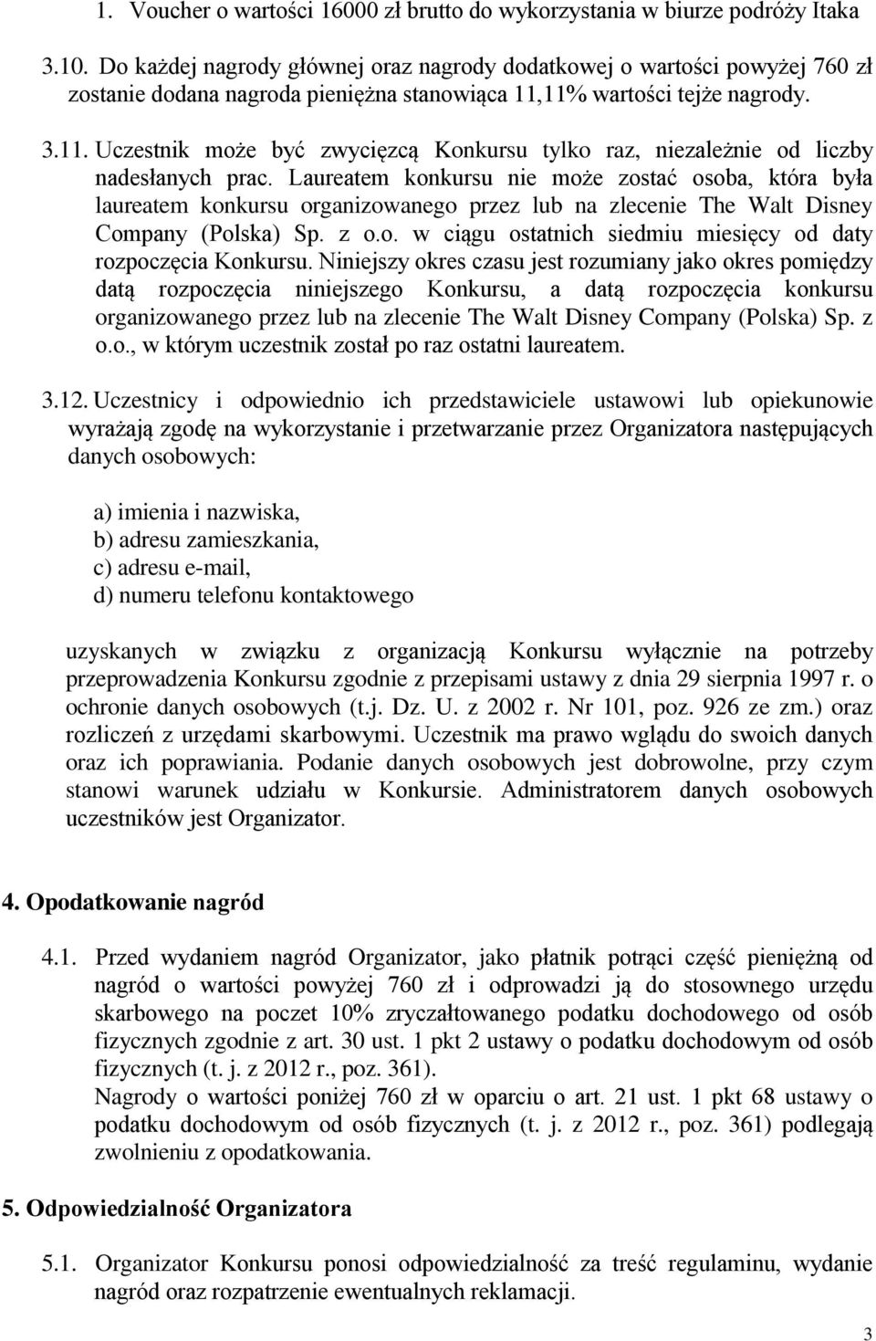 11% wartości tejże nagrody. 3.11. Uczestnik może być zwycięzcą Konkursu tylko raz, niezależnie od liczby nadesłanych prac.