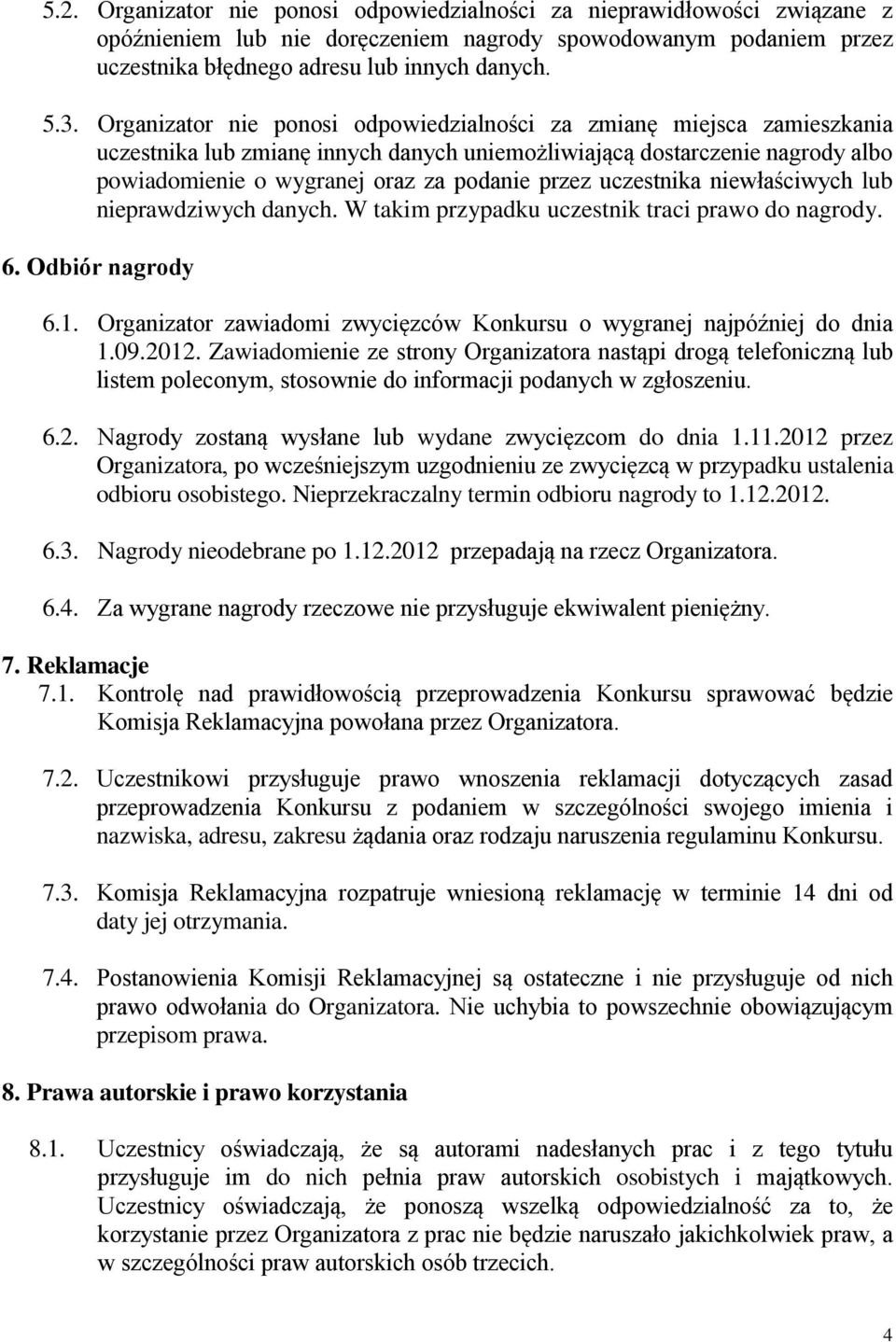 uczestnika niewłaściwych lub nieprawdziwych danych. W takim przypadku uczestnik traci prawo do nagrody. 6. Odbiór nagrody 6.1.