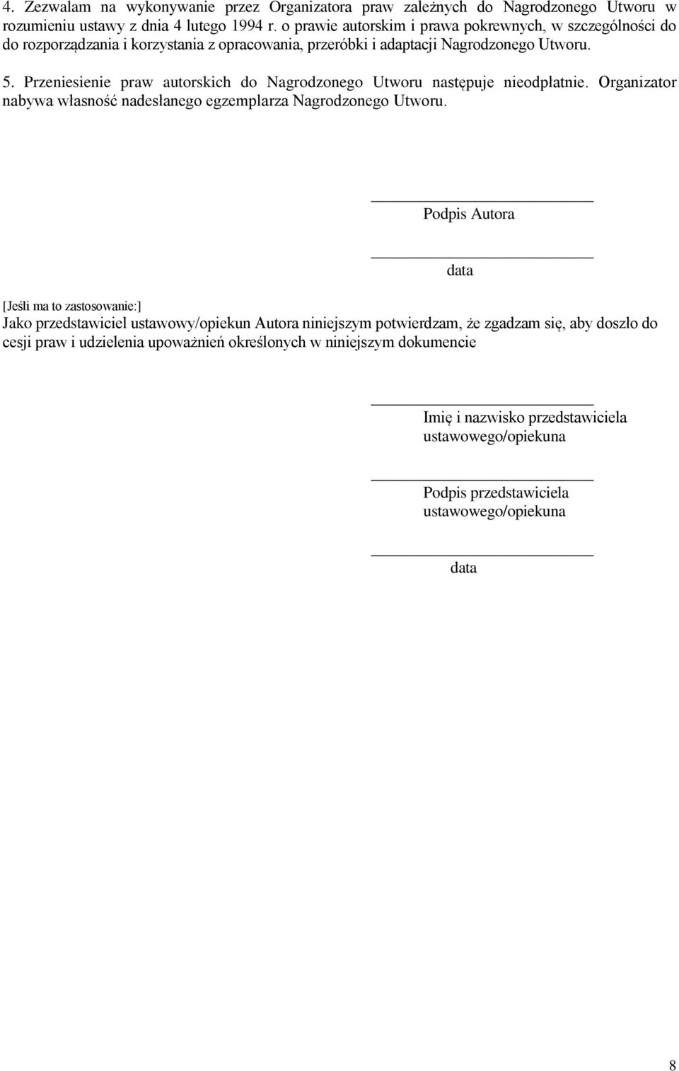 Przeniesienie praw autorskich do Nagrodzonego Utworu następuje nieodpłatnie. Organizator nabywa własność nadesłanego egzemplarza Nagrodzonego Utworu.