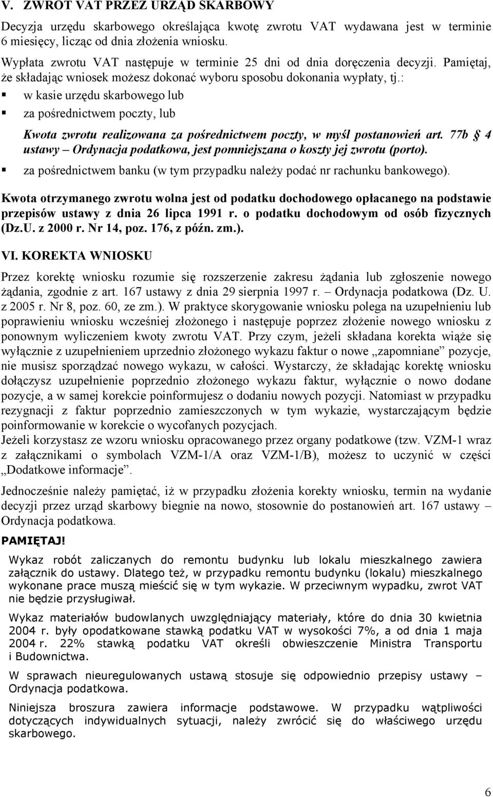 : w kasie urzędu skarbowego lub za pośrednictwem poczty, lub Kwota zwrotu realizowana za pośrednictwem poczty, w myśl postanowień art.