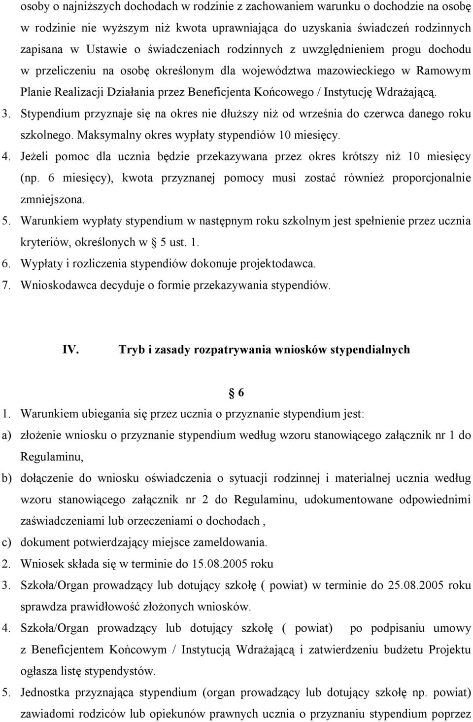 3. Stypendium przyznaje się na okres nie dłuższy niż od września do czerwca danego roku szkolnego. Maksymalny okres wypłaty stypendiów 10 miesięcy. 4.