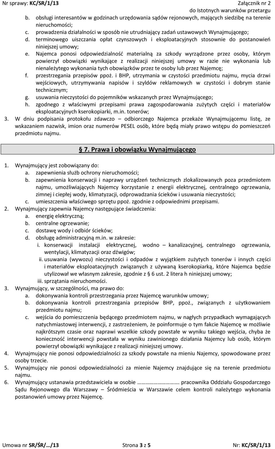 Najemca ponosi odpowiedzialność materialną za szkody wyrządzone przez osoby, którym powierzył obowiązki wynikające z realizacji niniejszej umowy w razie nie wykonania lub nienależytego wykonania tych