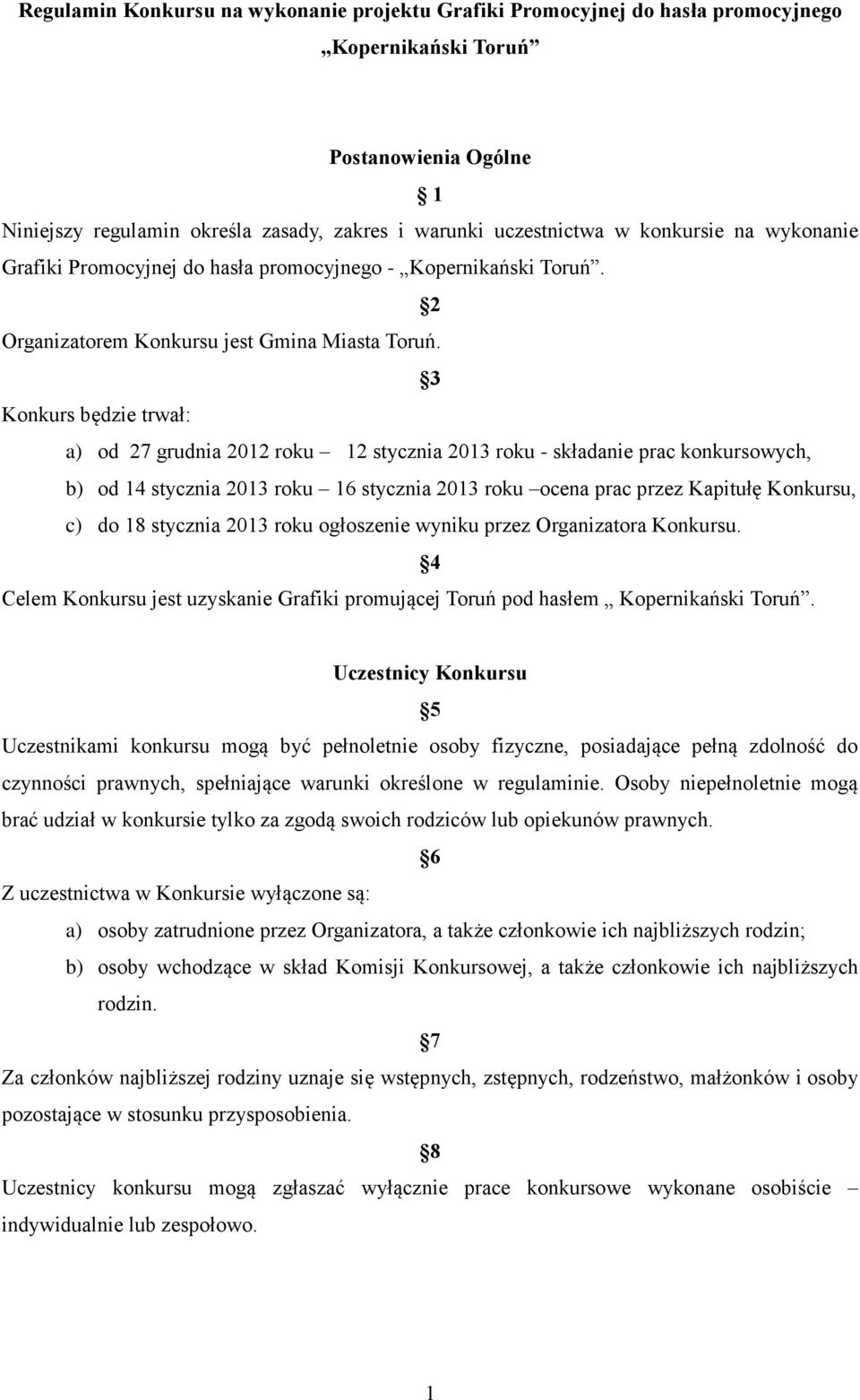 3 Konkurs będzie trwał: a) od 27 grudnia 2012 roku 12 stycznia 2013 roku - składanie prac konkursowych, b) od 14 stycznia 2013 roku 16 stycznia 2013 roku ocena prac przez Kapitułę Konkursu, c) do 18