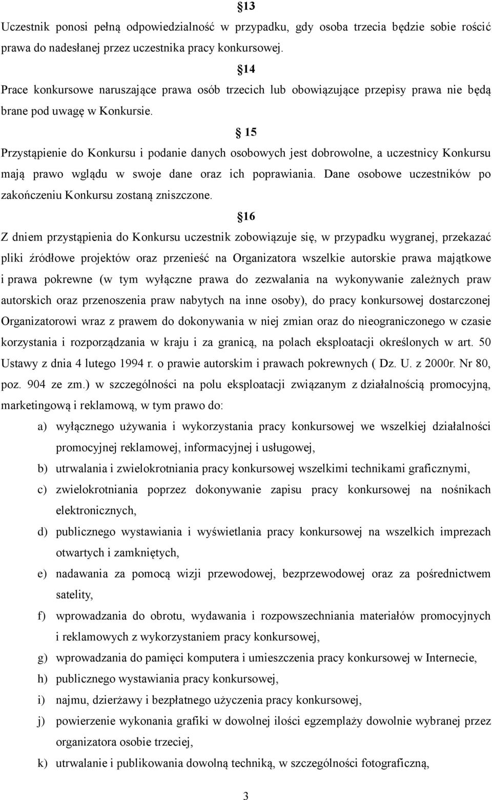 15 Przystąpienie do Konkursu i podanie danych osobowych jest dobrowolne, a uczestnicy Konkursu mają prawo wglądu w swoje dane oraz ich poprawiania.