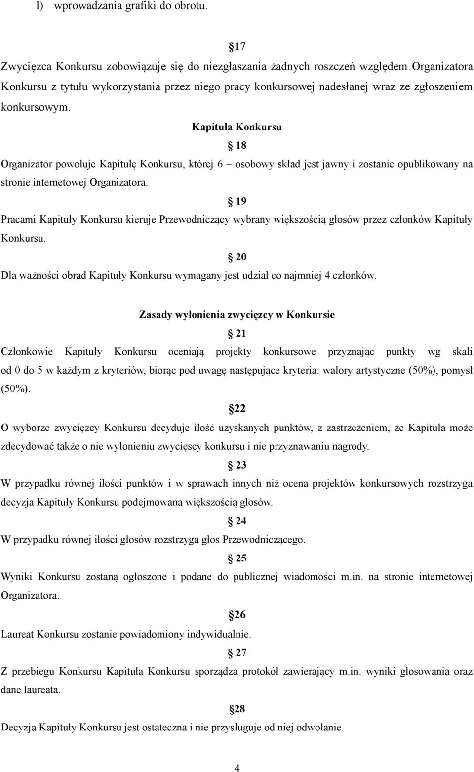 Kapituła Konkursu 18 Organizator powołuje Kapitułę Konkursu, której 6 osobowy skład jest jawny i zostanie opublikowany na stronie internetowej Organizatora.