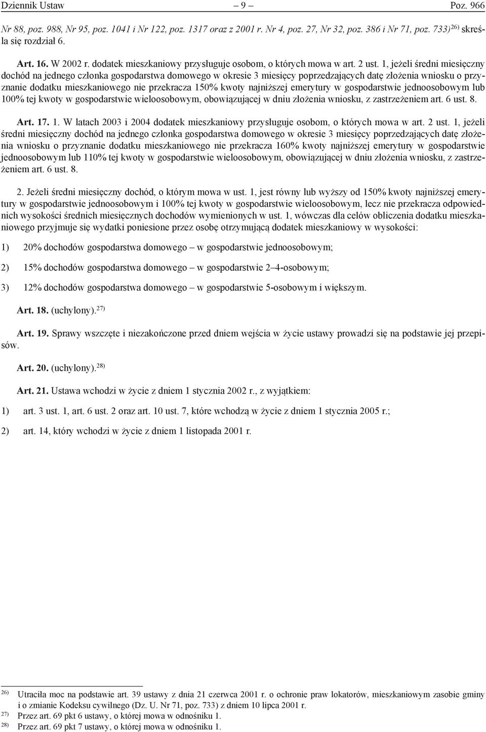 1, jeżeli średni miesięczny dochód na jednego członka gospodarstwa domowego w okresie 3 miesięcy poprzedzających datę złożenia wniosku o przyznanie dodatku mieszkaniowego nie przekracza 150% kwoty