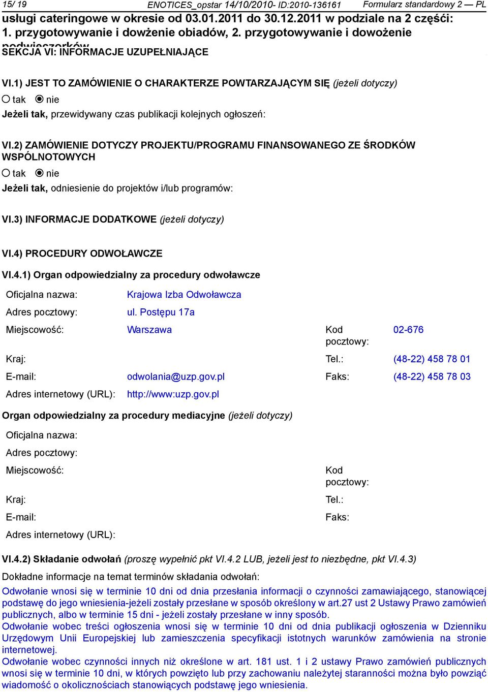 2) ZAMÓWIENIE DOTYCZY PROJEKTU/PROGRAMU FINANSOWANEGO ZE ŚRODKÓW WSPÓLNOTOWYCH Jeżeli, odsie do projektów i/lub programów: VI.3) INFORMACJE DODATKOWE (jeżeli dotyczy) VI.4)