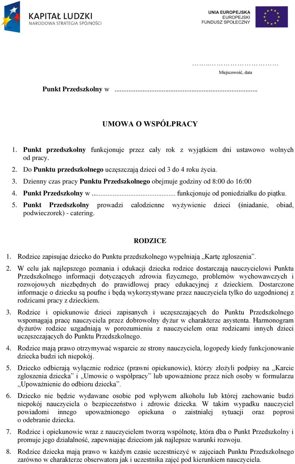 .. funkcjonuje od poniedziałku do piątku. 5. Punkt Przedszkolny prowadzi całodzienne wyżywienie dzieci (śniadanie, obiad, podwieczorek) - catering. RODZICE 1.