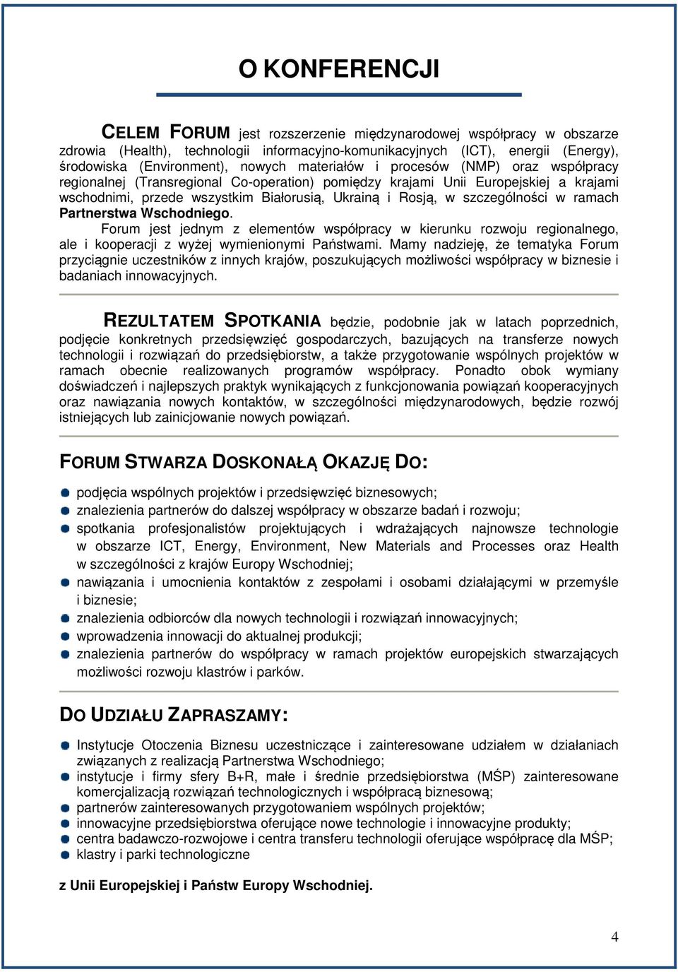 szczególności w ramach Partnerstwa Wschodniego. Forum jest jednym z elementów współpracy w kierunku rozwoju regionalnego, ale i kooperacji z wyżej wymienionymi Państwami.