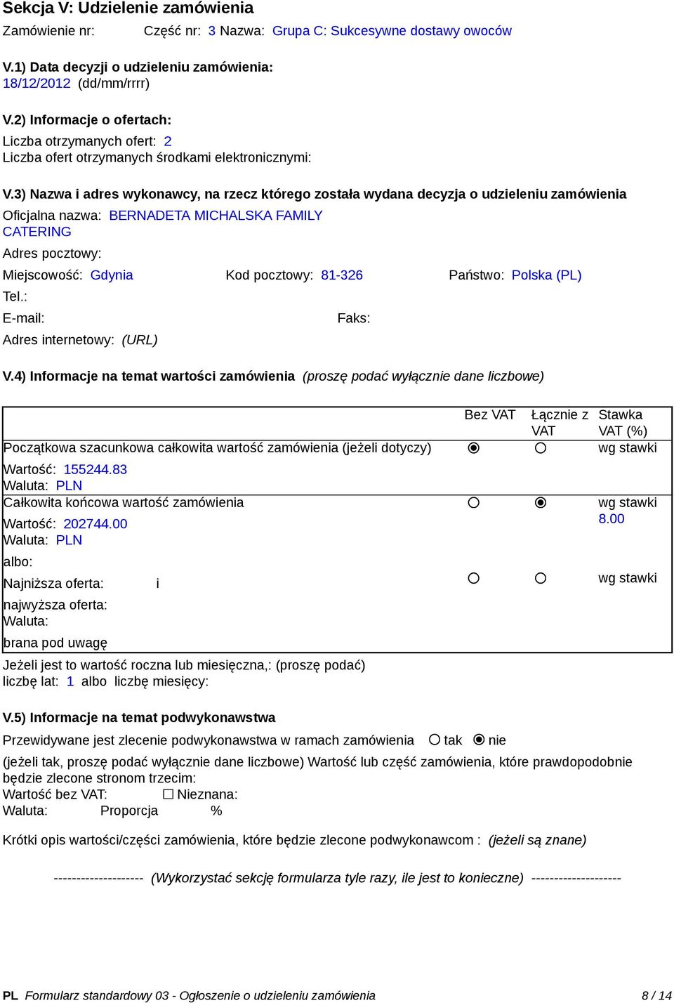 3) Nazwa i adres wykonawcy, na rzecz którego została wydana decyzja o udzieleniu zamówienia Oficjalna nazwa: BERNADETA MICHALSKA FAMILY CATERING Adres pocztowy: Miejscowość: Gdynia Kod pocztowy: