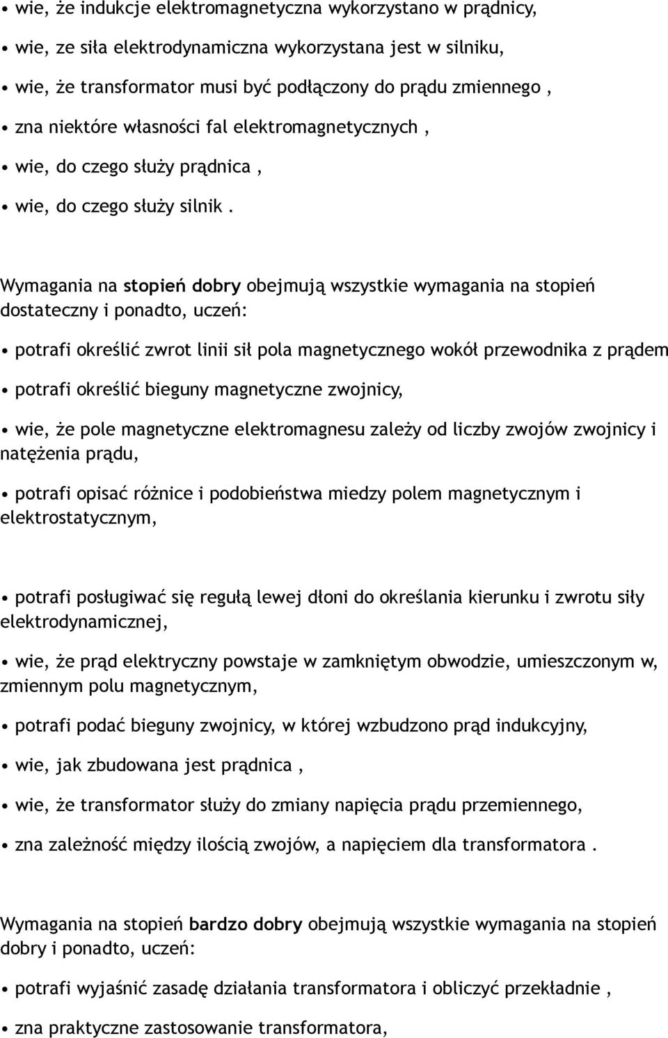 Wymagania na stopień dobry obejmują wszystkie wymagania na stopień dostateczny i ponadto, uczeń: potrafi określić zwrot linii sił pola magnetycznego wokół przewodnika z prądem potrafi określić