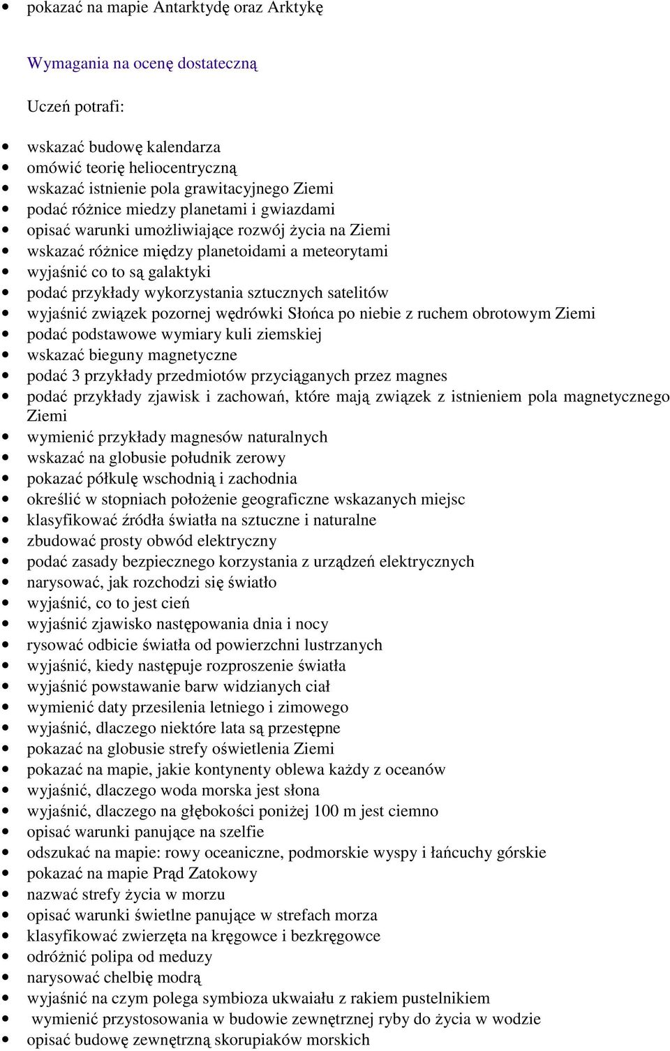satelitów wyjaśnić związek pozornej wędrówki Słońca po niebie z ruchem obrotowym Ziemi podać podstawowe wymiary kuli ziemskiej wskazać bieguny magnetyczne podać 3 przykłady przedmiotów przyciąganych