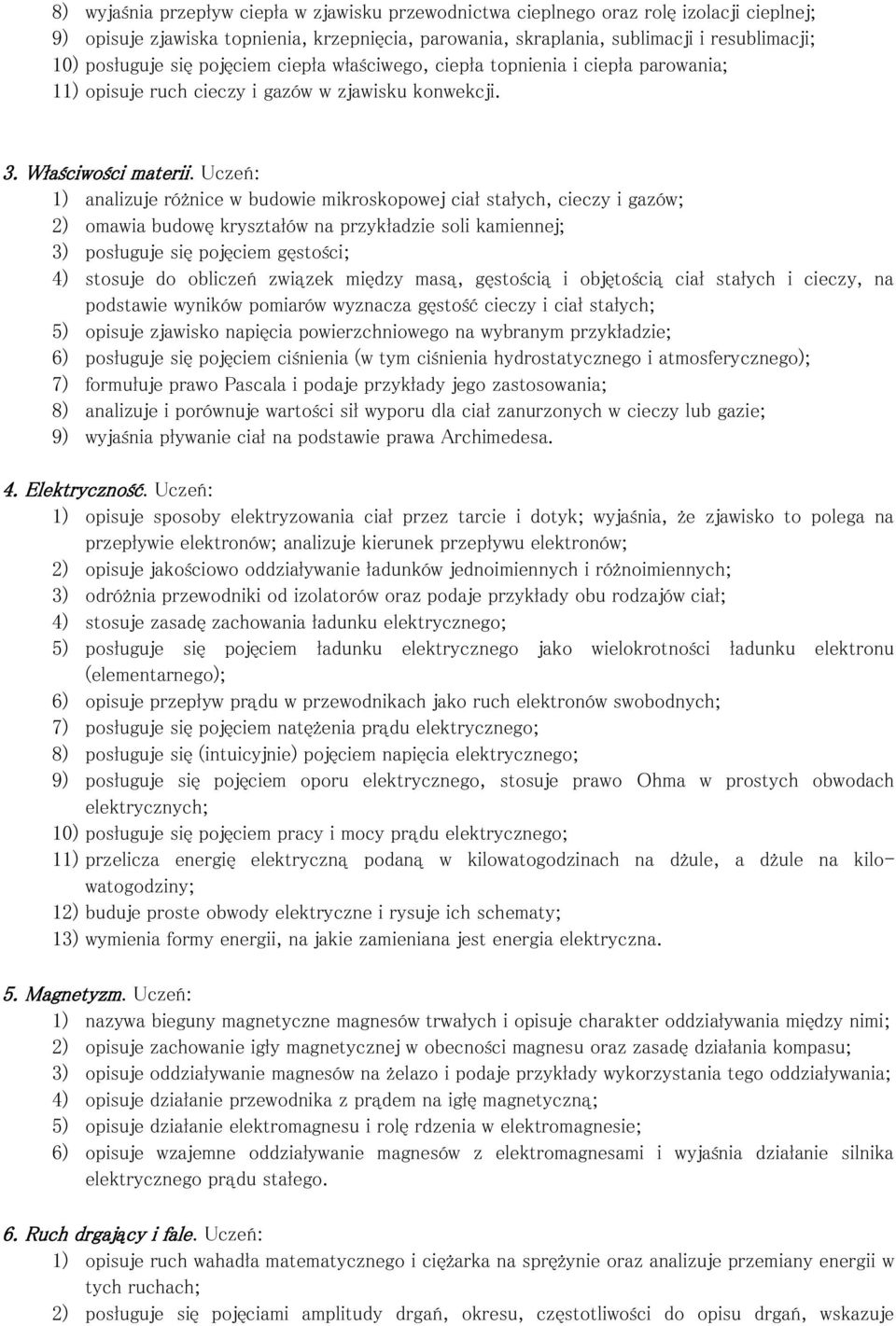 Uczeń: 1) analizuje różnice w budowie mikroskopowej ciał stałych, cieczy i gazów; 2) omawia budowę kryształów na przykładzie soli kamiennej; 3) posługuje się pojęciem gęstości; 4) stosuje do obliczeń
