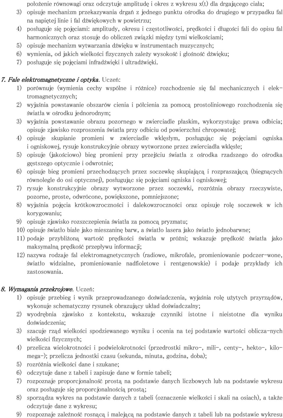 wielkościami; 5) opisuje mechanizm wytwarzania dźwięku w instrumentach muzycznych; 6) wymienia, od jakich wielkości fizycznych zależy wysokość i głośność dźwięku; 7) posługuje się pojęciami