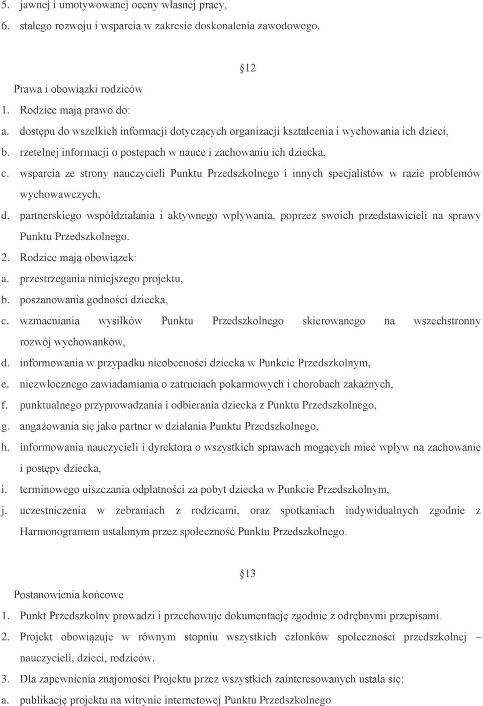 wsparcia ze strony nauczycieli Punktu Przedszkolnego i innych specjalistów w razie problemów wychowawczych, d.