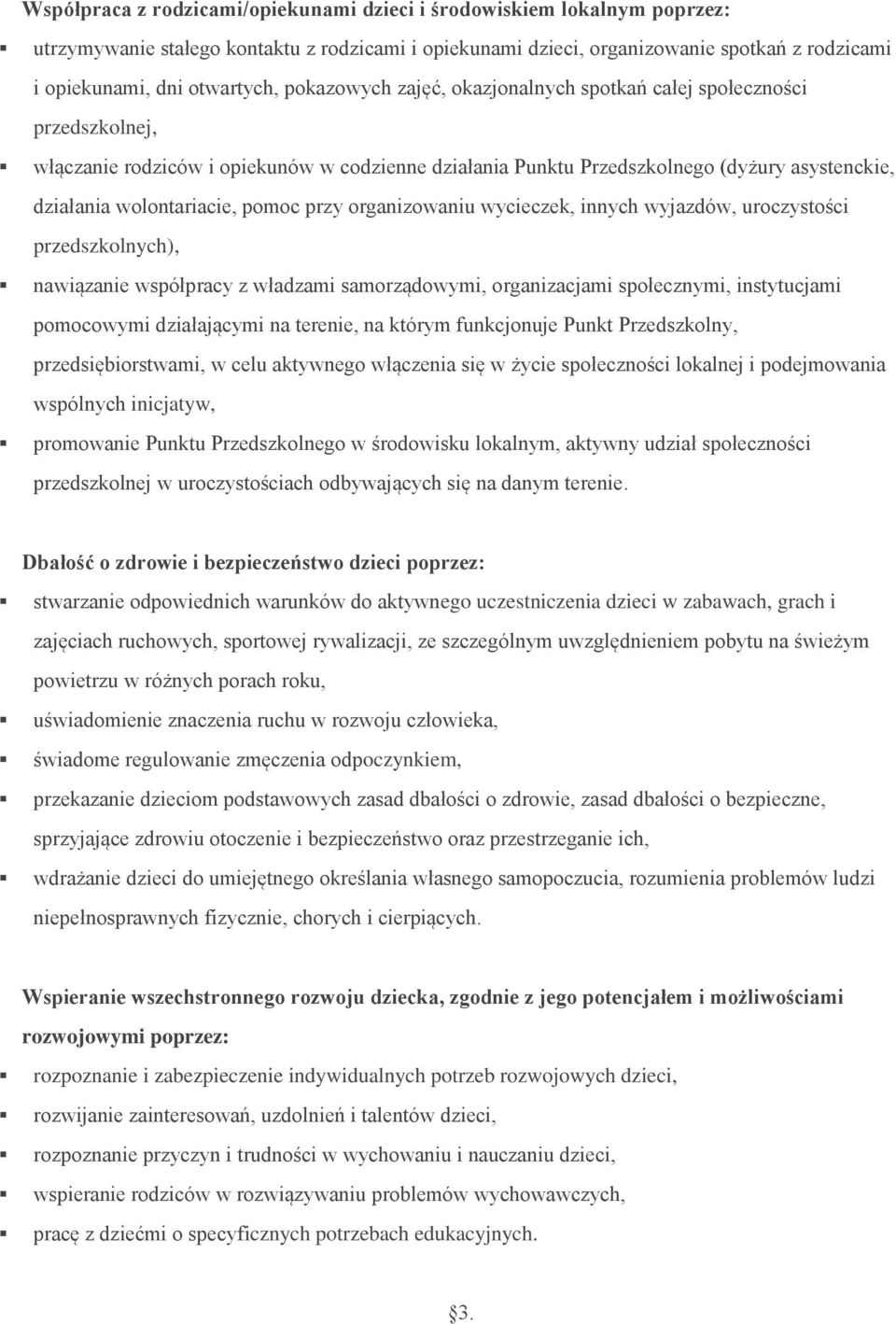 pomoc przy organizowaniu wycieczek, innych wyjazdów, uroczystości przedszkolnych), nawiązanie współpracy z władzami samorządowymi, organizacjami społecznymi, instytucjami pomocowymi działającymi na