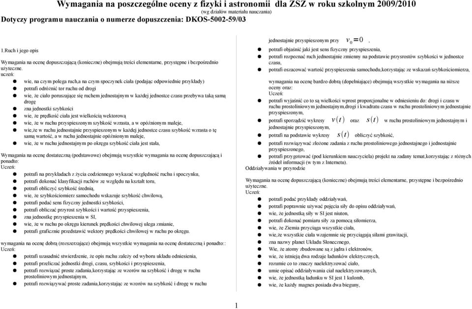 każdej jednostce czasu przebywa taką samą drogę zna jednostki szybkości wie, że prędkość ciała jest wielkością wektorową wie, że w ruchu przyspieszonym szybkość wzrasta, a w opóźnionym maleje, wie,że