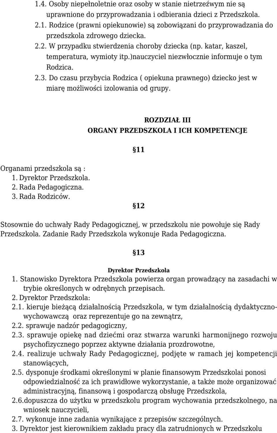 Do czasu przybycia Rodzica ( opiekuna prawnego) dziecko jest w miarę możliwości izolowania od grupy. ROZDZIAŁ III ORGANY PRZEDSZKOLA I ICH KOMPETENCJE 11 Organami przedszkola są : 1.